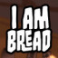 I Am Bread